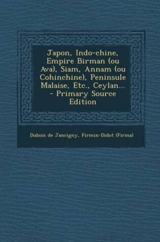 Cover of Japon, Indo-Chine, Empire Birman (Ou Ava), Siam, Annam (Ou Cohinchine), Peninsule Malaise, Etc., Ceylan... - Primary Source Edition