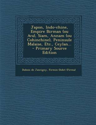 Book cover for Japon, Indo-Chine, Empire Birman (Ou Ava), Siam, Annam (Ou Cohinchine), Peninsule Malaise, Etc., Ceylan... - Primary Source Edition