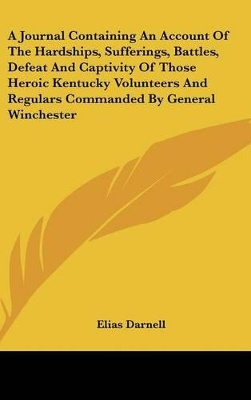 Book cover for A Journal Containing an Account of the Hardships, Sufferings, Battles, Defeat and Captivity of Those Heroic Kentucky Volunteers and Regulars Command