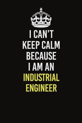 Book cover for I Can't Keep Calm Because I Am An Industrial engineer