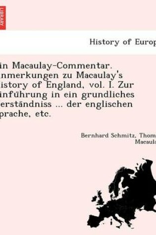 Cover of Ein Macaulay-Commentar. Anmerkungen Zu Macaulay's History of England, Vol. I. Zur Einfu Hrung in Ein Grundliches Versta Ndniss ... Der Englischen Sprache, Etc.