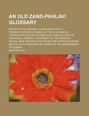 Book cover for An Old Zand-Pahlavi Glossary; Edited in the Original Characters with a Transliteration in Roman Letters, an English Translation and an Alphabetical Index by Destur Hoshengji Jamaspji, Highpriest of the Parsis in Malwa, India. Revised with Notes and Introducti