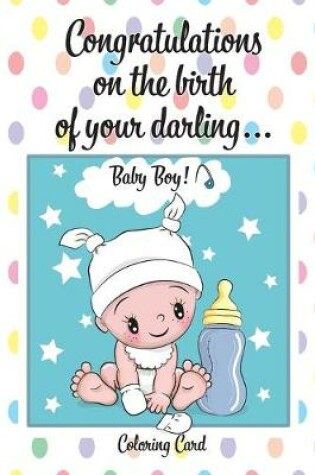 Cover of CONGRATULATIONS on the birth of your DARLING BABY BOY! (Coloring Card)