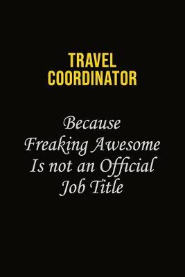 Book cover for Travel Coordinator Because Freaking Awesome Is Not An Official Job Title