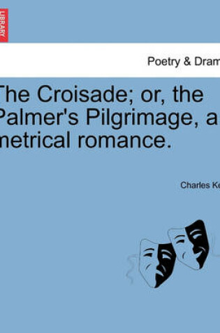 Cover of The Croisade; Or, the Palmer's Pilgrimage, a Metrical Romance.