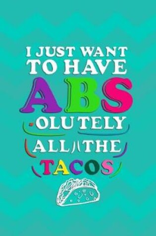 Cover of I Just Want To Have Abs-olutely All The Tacos