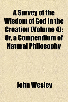 Book cover for A Survey of the Wisdom of God in the Creation (Volume 4); Or, a Compendium of Natural Philosophy
