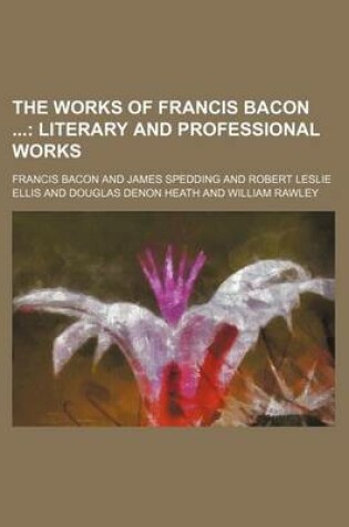 Cover of The Works of Francis Bacon (Volume 7); Literary and Professional Works