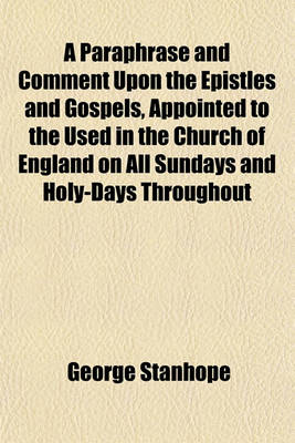 Book cover for A Paraphrase and Comment Upon the Epistles and Gospels, Appointed to the Used in the Church of England on All Sundays and Holy-Days Throughout