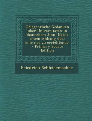 Book cover for Gelegentliche Gedanken Uber Universitaten in Deutschem Sinn. Nebst Einem Anhang Uber Eine Neu Zu Errichtende. - Primary Source Edition