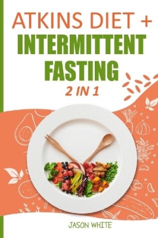 Cover of Atkins Diet + Intermittent Fasting 2 in 1