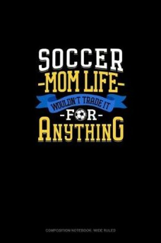 Cover of Soccer Mom Life Wouldn't Trade It For Anything