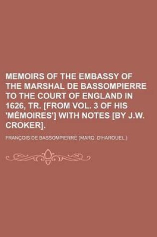 Cover of Memoirs of the Embassy of the Marshal de Bassompierre to the Court of England in 1626, Tr. [From Vol. 3 of His 'Memoires'] with Notes [By J.W. Croker]