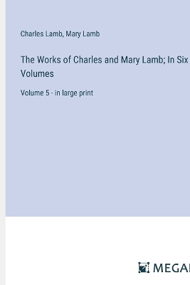 Book cover for The Works of Charles and Mary Lamb; In Six Volumes