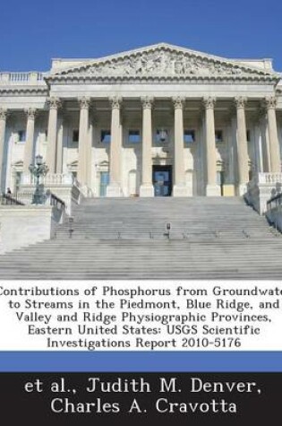 Cover of Contributions of Phosphorus from Groundwater to Streams in the Piedmont, Blue Ridge, and Valley and Ridge Physiographic Provinces, Eastern United States