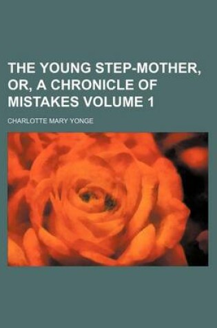 Cover of The Young Step-Mother, Or, a Chronicle of Mistakes Volume 1