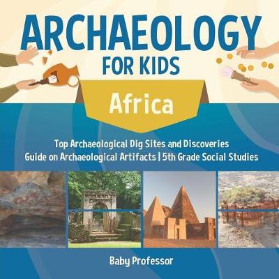 Book cover for Archaeology for Kids - Africa - Top Archaeological Dig Sites and Discoveries Guide on Archaeological Artifacts 5th Grade Social Studies