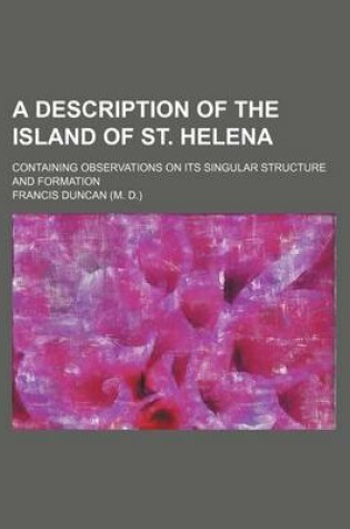 Cover of A Description of the Island of St. Helena; Containing Observations on Its Singular Structure and Formation
