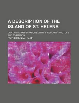 Book cover for A Description of the Island of St. Helena; Containing Observations on Its Singular Structure and Formation