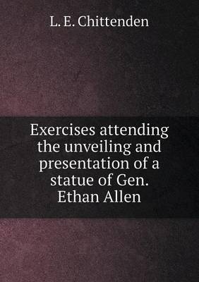 Book cover for Exercises attending the unveiling and presentation of a statue of Gen. Ethan Allen