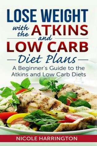 Cover of Lose Weight with the Atkins and Low Carb Diet Plans