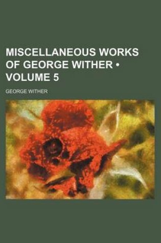 Cover of Miscellaneous Works of George Wither (Volume 5)