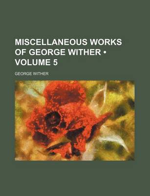 Book cover for Miscellaneous Works of George Wither (Volume 5)