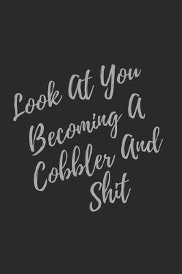 Book cover for Look At You Becoming A Cobbler And Shit