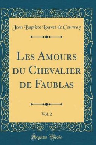 Cover of Les Amours du Chevalier de Faublas, Vol. 2 (Classic Reprint)