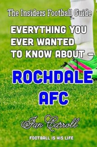 Cover of Everything You Ever Wanted to Know About - Rochdale AFC