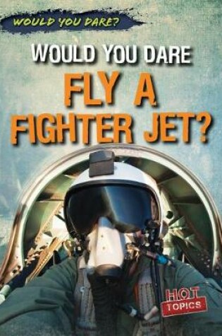 Cover of Would You Dare Fly a Fighter Jet?