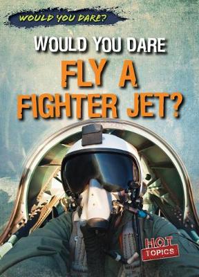 Cover of Would You Dare Fly a Fighter Jet?