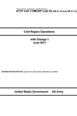 Cover of Army Tactics, Techniques, and Procedures ATTP 3-97.11 / MCRP 3-35.1D Cold Region Operations with Change 1 June 2011