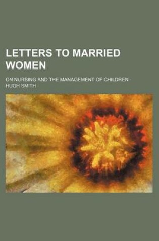 Cover of Letters to Married Women; On Nursing and the Management of Children