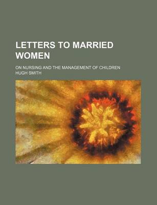 Book cover for Letters to Married Women; On Nursing and the Management of Children