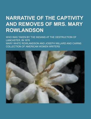 Book cover for Narrative of the Captivity and Removes of Mrs. Mary Rowlandson; Who Was Taken by the Indians at the Destruction of Lancaster, in 1676