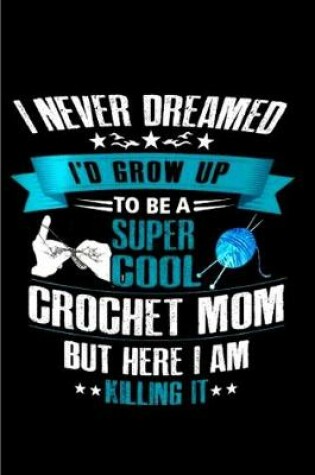Cover of I never dream I'd grow up to be a super cool crochet mom but here I am killing it