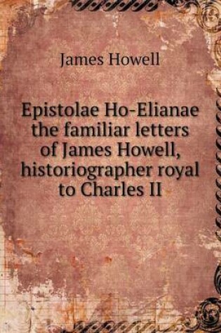 Cover of Epistolae Ho-Elianae the familiar letters of James Howell, historiographer royal to Charles II