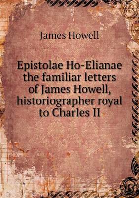 Book cover for Epistolae Ho-Elianae the familiar letters of James Howell, historiographer royal to Charles II