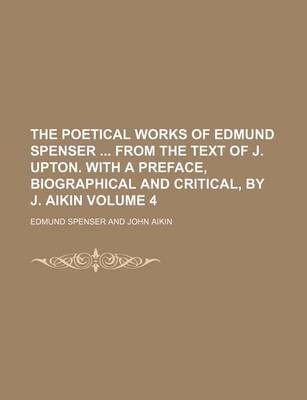 Book cover for The Poetical Works of Edmund Spenser from the Text of J. Upton. with a Preface, Biographical and Critical, by J. Aikin Volume 4