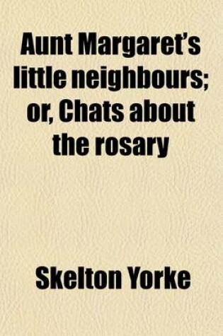 Cover of Aunt Margaret's Little Neighbours; Or, Chats about the Rosary