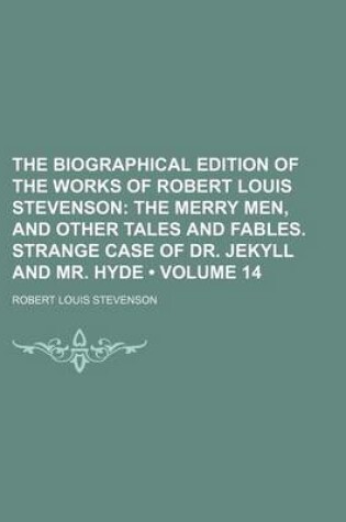 Cover of The Biographical Edition of the Works of Robert Louis Stevenson (Volume 14); The Merry Men, and Other Tales and Fables. Strange Case of Dr. Jekyll and Mr. Hyde