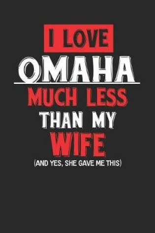 Cover of I Love Omaha Much Less Than My Wife (and Yes, She Gave Me This)