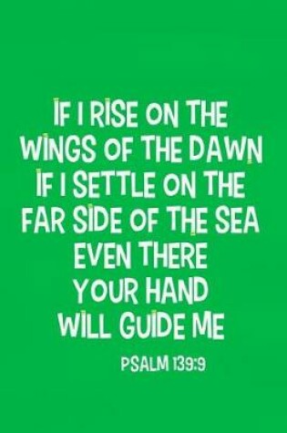Cover of If I Rise on the Wings of the Dawn If I Settle on the Far Side of the Sea Even There Your Hand Will Guide Me - Psalm 139