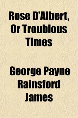 Book cover for Rose D'Albert, or Troublous Times