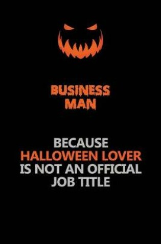 Cover of Business man Because Halloween Lover Is Not An Official Job Title