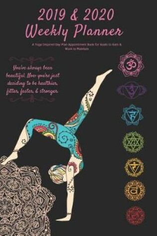 Cover of 2019 & 2020 Weekly Planner a Yoga Inspired Day Plan Appointment Book for Goals to Gain & Work to Maintain You've Always Been Beautiful. Now You're Just Deciding to Be Healthier, Fitter, Faster, & Stronger.