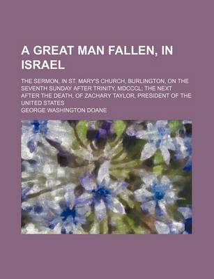 Book cover for A Great Man Fallen, in Israel; The Sermon, in St. Mary's Church, Burlington, on the Seventh Sunday After Trinity, MDCCCL the Next After the Death, of Zachary Taylor, President of the United States