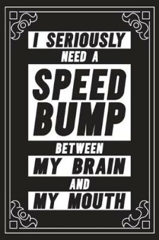 Cover of I seriously need a speed bump between my brain and my mouth