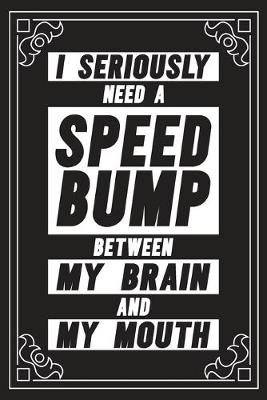 Book cover for I seriously need a speed bump between my brain and my mouth